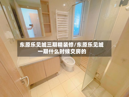 东原乐见城三期精装修/东原乐见城一期什么时候交房的-第2张图片
