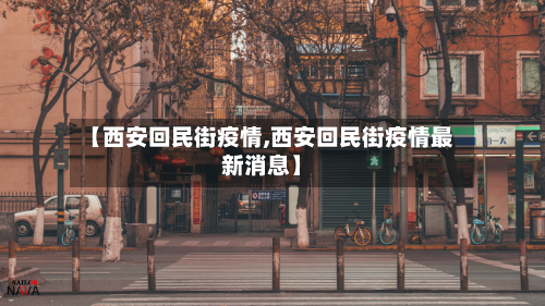 【西安回民街疫情,西安回民街疫情最新消息】