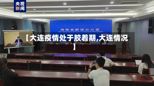 【大连疫情处于胶着期,大连情况】