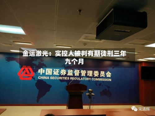 金运激光：实控人被判有期徒刑三年九个月