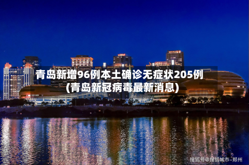 青岛新增96例本土确诊无症状205例(青岛新冠病毒最新消息)-第2张图片