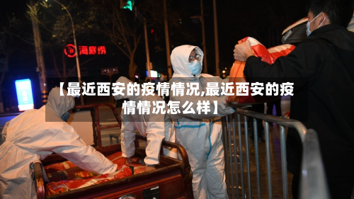 【最近西安的疫情情况,最近西安的疫情情况怎么样】-第3张图片