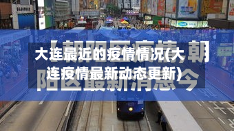大连最近的疫情情况(大连疫情最新动态更新)