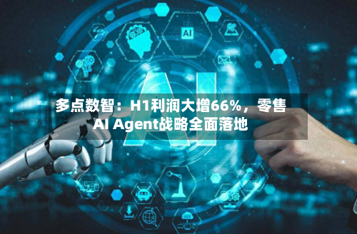 多点数智：H1利润大增66%	，零售AI Agent战略全面落地-第2张图片