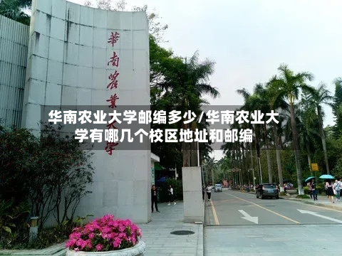华南农业大学邮编多少/华南农业大学有哪几个校区地址和邮编