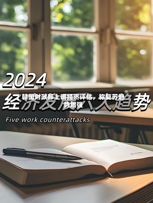 韩国财政部上调经济评估，称复苏趋势增强-第2张图片