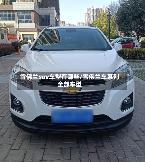 雪佛兰suv车型有哪些/雪佛兰车系列全部车型-第3张图片