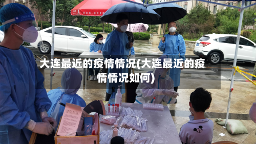 大连最近的疫情情况(大连最近的疫情情况如何)