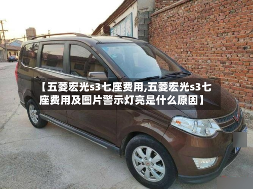 【五菱宏光s3七座费用,五菱宏光s3七座费用及图片警示灯亮是什么原因】