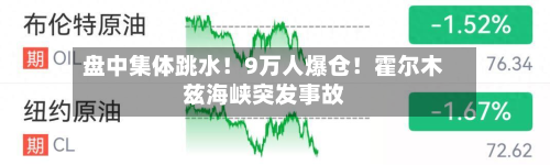 盘中集体跳水!9万人爆仓!霍尔木兹海峡突发事故-第2张图片