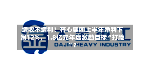 增收不增利！齐心集团上半年净利下滑12%，1.8亿元年度激励目标“打脸”？-第3张图片