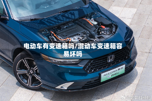 电动车有变速箱吗/混动车变速箱容易坏吗