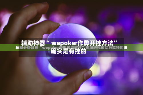 辅助神器“ wepoker作弊开挂方法”确实是有挂的-第1张图片