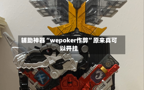 辅助神器“wepoker作弊”原来真可以开挂