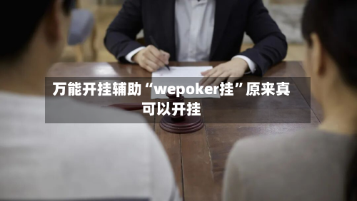 万能开挂辅助“wepoker挂	”原来真可以开挂-第2张图片