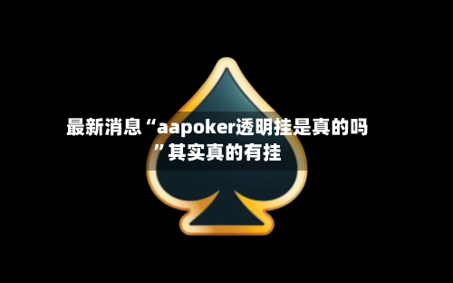 最新消息“aapoker透明挂是真的吗”其实真的有挂