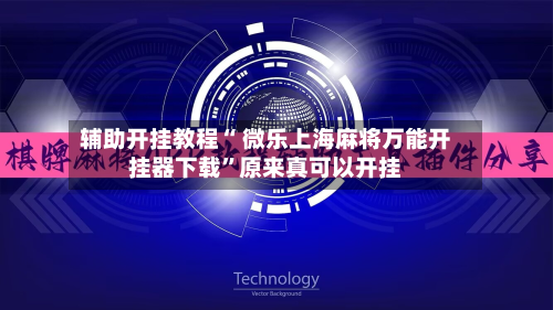 辅助开挂教程“ 微乐上海麻将万能开挂器下载”原来真可以开挂-第2张图片