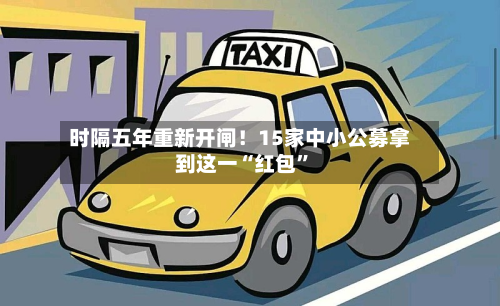 时隔五年重新开闸！15家中小公募拿到这一“红包”