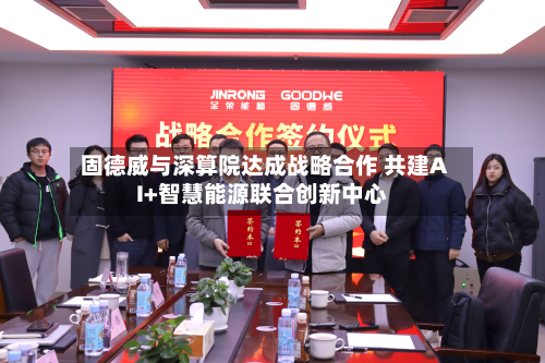 固德威与深算院达成战略合作 共建AI+智慧能源联合创新中心