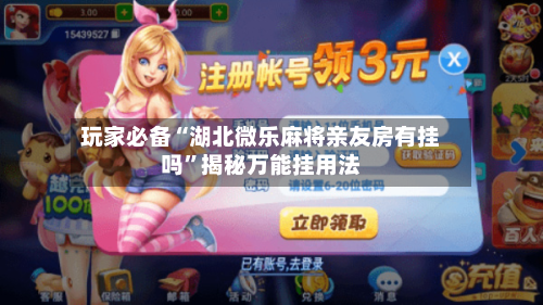 玩家必备“湖北微乐麻将亲友房有挂吗”揭秘万能挂用法-第2张图片