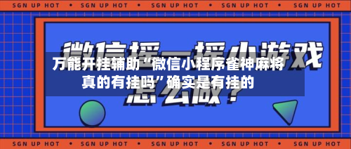 万能开挂辅助“微信小程序雀神麻将真的有挂吗”确实是有挂的