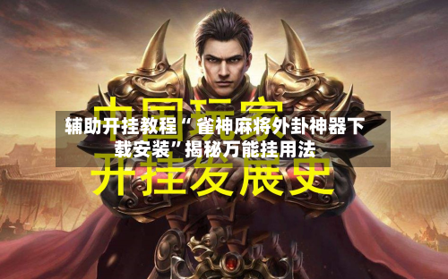辅助开挂教程“ 雀神麻将外卦神器下载安装	”揭秘万能挂用法-第2张图片