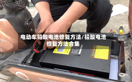 电动车铅酸电池修复方法/铅酸电池修复方法合集