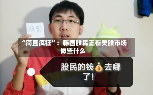 “简直疯狂”：韩国股民正在美股市场做些什么-第2张图片
