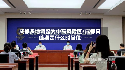 成都多地调整为中高风险区/成都高峰期是什么时间段-第2张图片