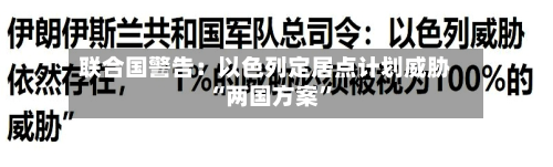 联合国警告：以色列定居点计划威胁“两国方案”-第2张图片