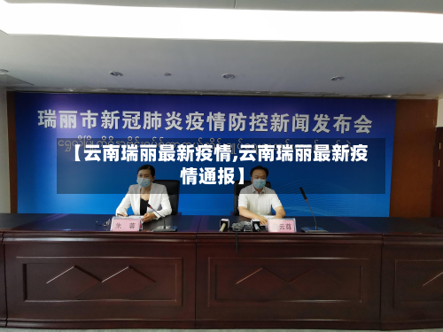 【云南瑞丽最新疫情,云南瑞丽最新疫情通报】-第2张图片