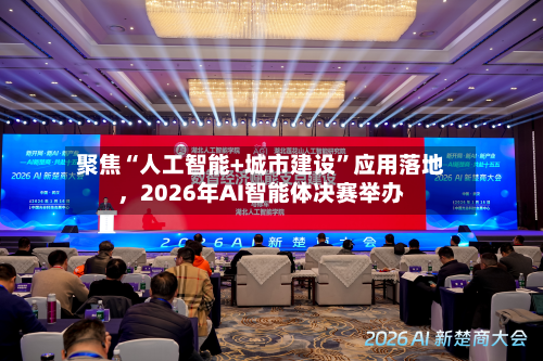 聚焦“人工智能+城市建设”应用落地，2026年AI智能体决赛举办-第2张图片