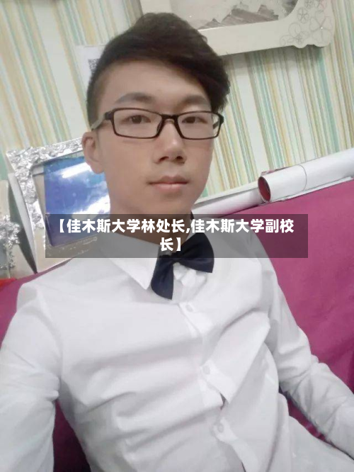 【佳木斯大学林处长,佳木斯大学副校长】-第3张图片