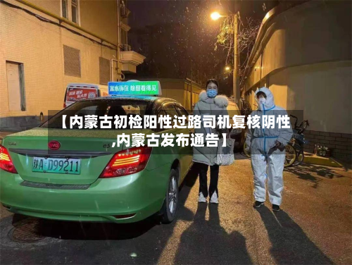 【内蒙古初检阳性过路司机复核阴性,内蒙古发布通告】