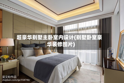 超豪华别墅主卧室内设计(别墅卧室豪华装修图片)