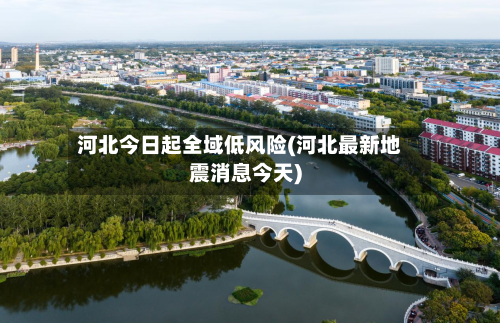 河北今日起全域低风险(河北最新地震消息今天)-第2张图片