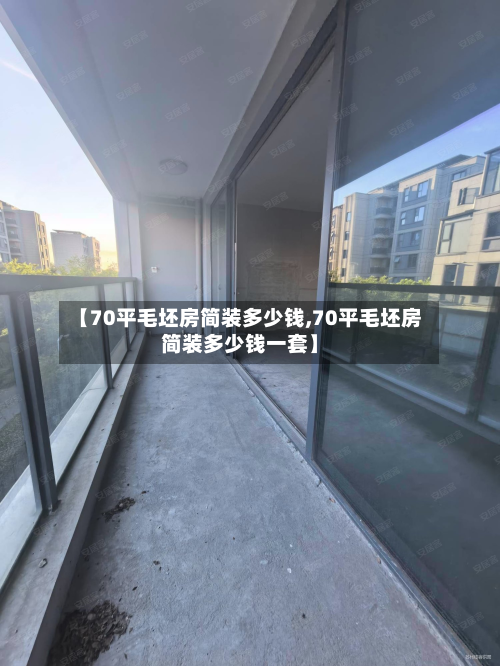 【70平毛坯房简装多少钱,70平毛坯房简装多少钱一套】