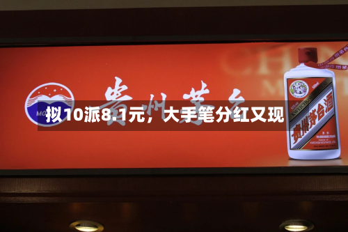 拟10派8.1元，大手笔分红又现