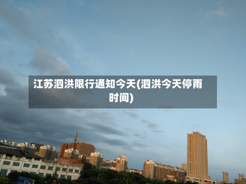 江苏泗洪限行通知今天(泗洪今天停雨时间)-第2张图片