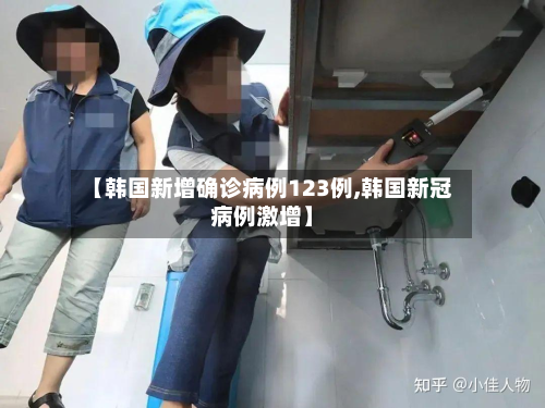 【韩国新增确诊病例123例,韩国新冠病例激增】-第2张图片
