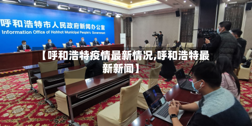 【呼和浩特疫情最新情况,呼和浩特最新新闻】