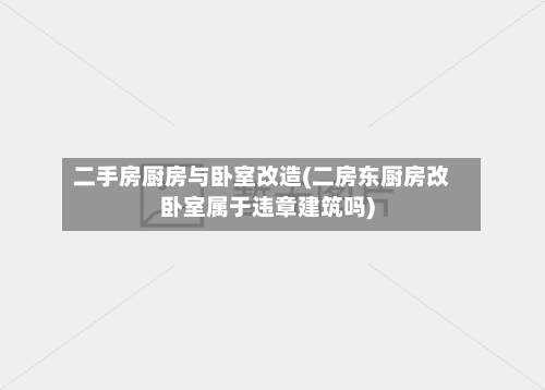 二手房厨房与卧室改造(二房东厨房改卧室属于违章建筑吗)-第2张图片
