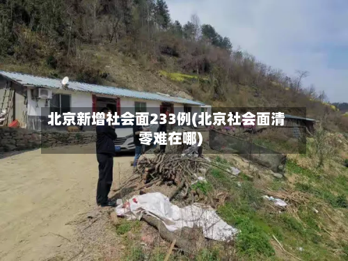 北京新增社会面233例(北京社会面清零难在哪)