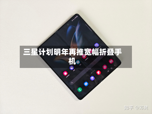 三星计划明年再推宽幅折叠手机