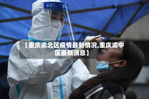 【重庆渝北区疫情最新情况,重庆渝中区最新消息】
