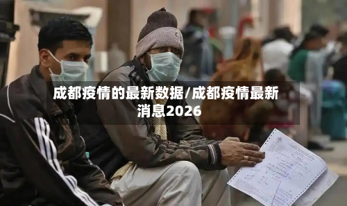 成都疫情的最新数据/成都疫情最新消息2026-第3张图片