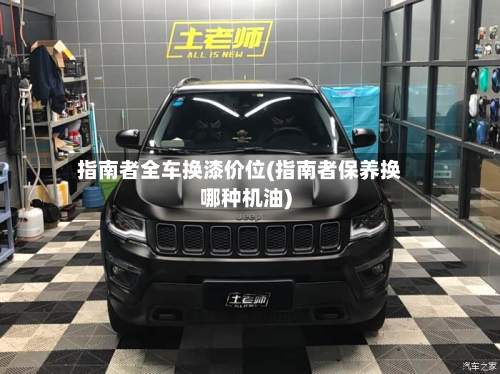 指南者全车换漆价位(指南者保养换哪种机油)-第2张图片