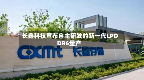 长鑫科技宣布自主研发的新一代LPDDR6量产-第1张图片