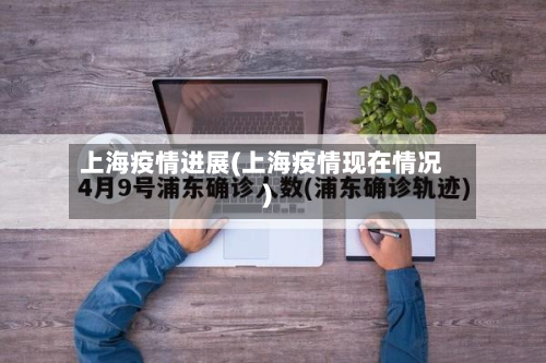 上海疫情进展(上海疫情现在情况)-第2张图片