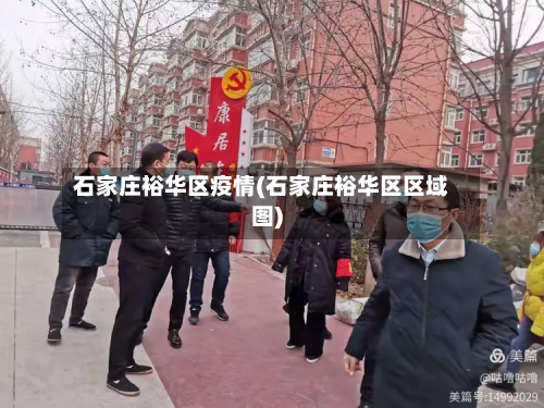 石家庄裕华区疫情(石家庄裕华区区域图)-第2张图片